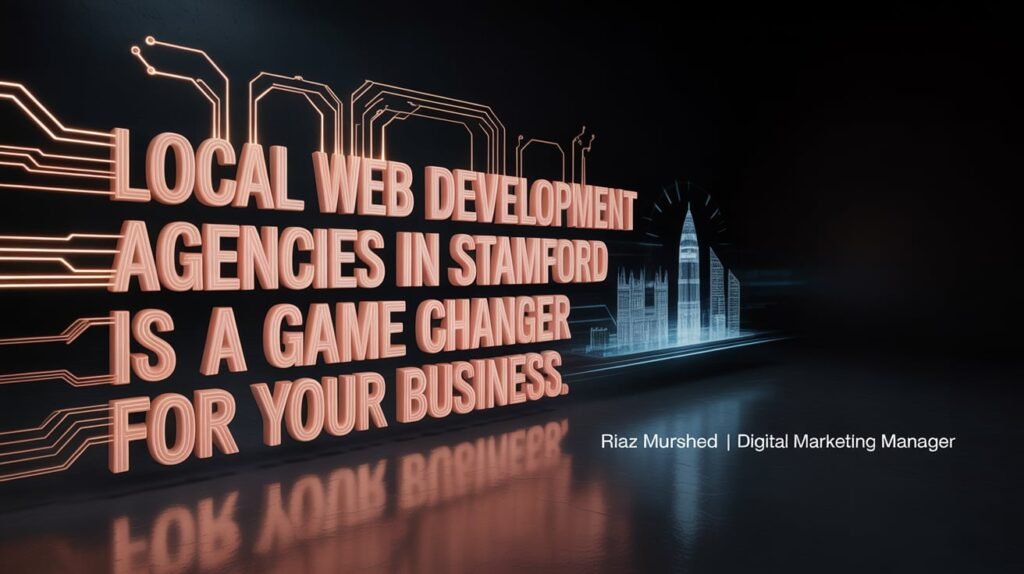 Local Web Development Agencies in Stamford Is a Game Changer for Your Business